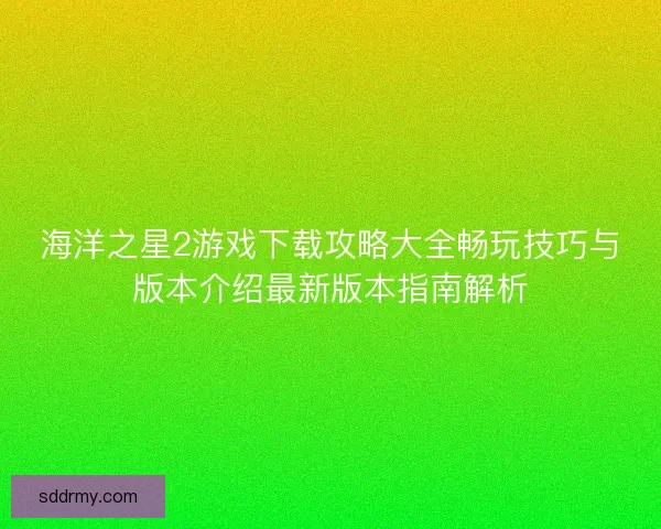 海洋之星2游戏下载攻略大全畅玩技巧与版本介绍最新版本指南解析